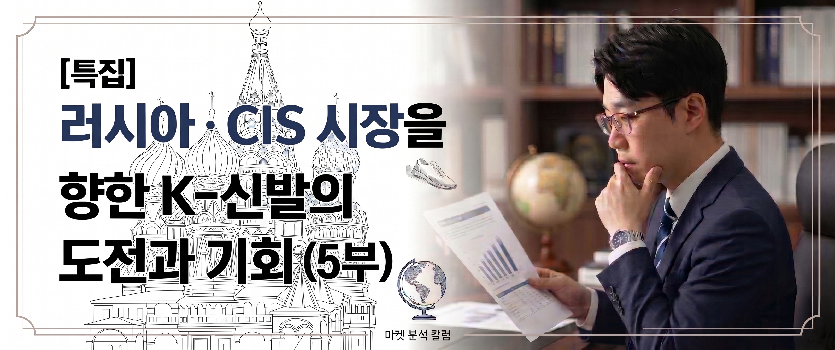 [특집] 러시아 · CIS 시장을 향한 K-신발의 도전과 기회 (5부)